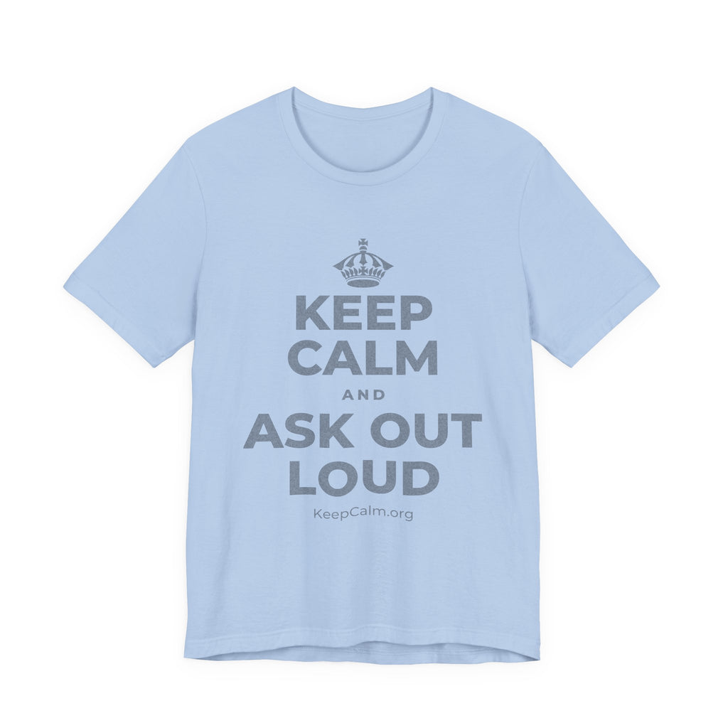 KEEP CALM AND ASK OUT LOUD T-Shirt (Baby Blue–Silver)