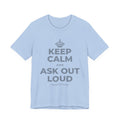 KEEP CALM AND ASK OUT LOUD T-Shirt (Baby Blue–Silver)