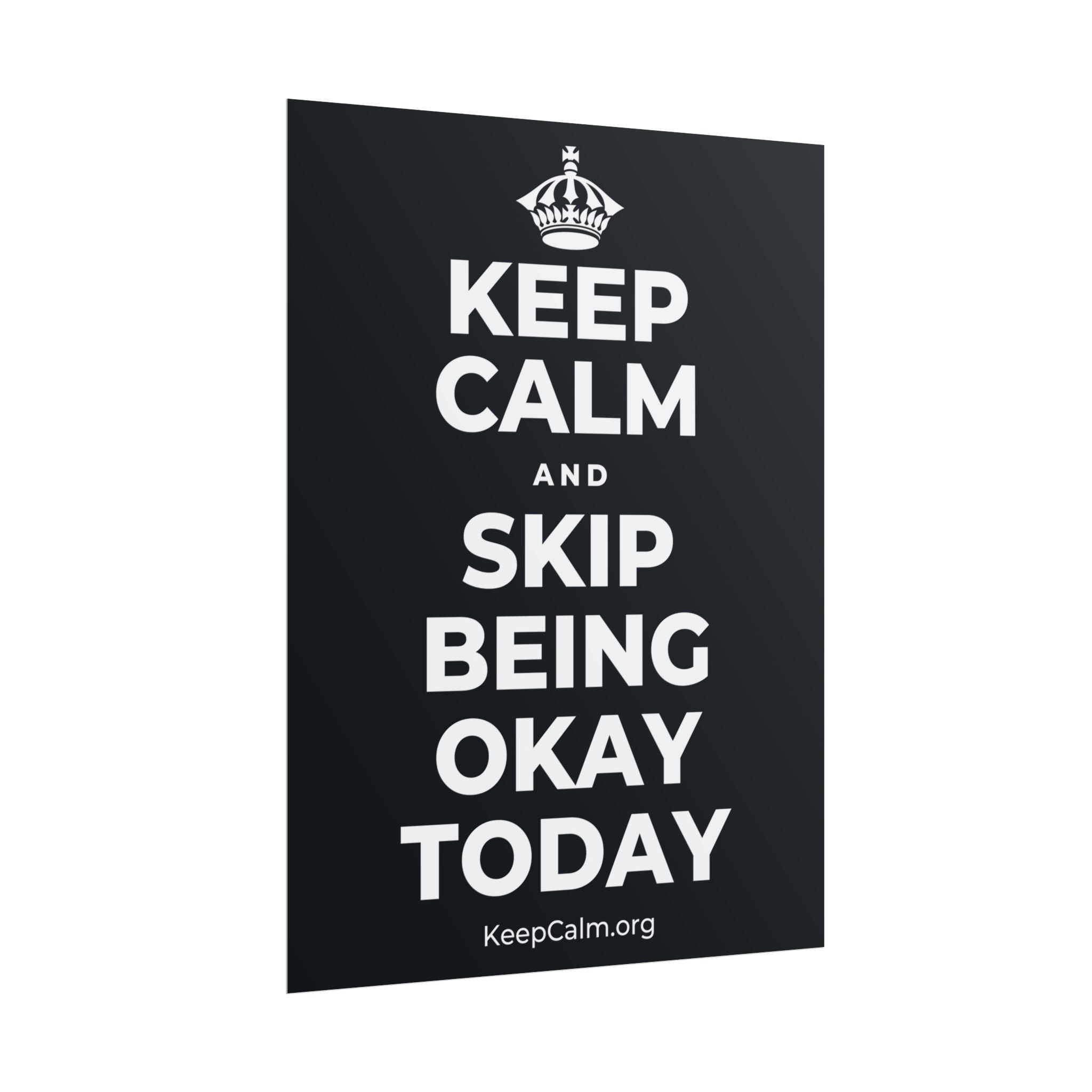 KEEP CALM AND SKIP BEING OKAY TODAY Poster (Dark)