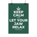 KEEP CALM AND LET YOUR JAW RELAX Satin Poster