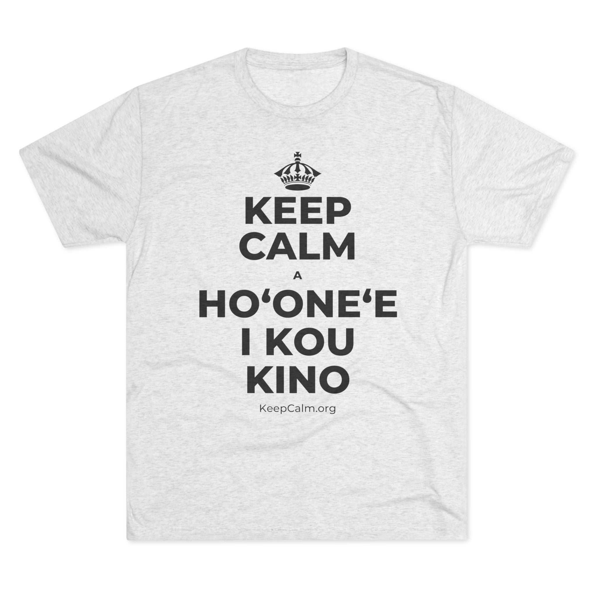 KEEP CALM A HOʻONEʻE I KOU KINO Tri-Blend Tee