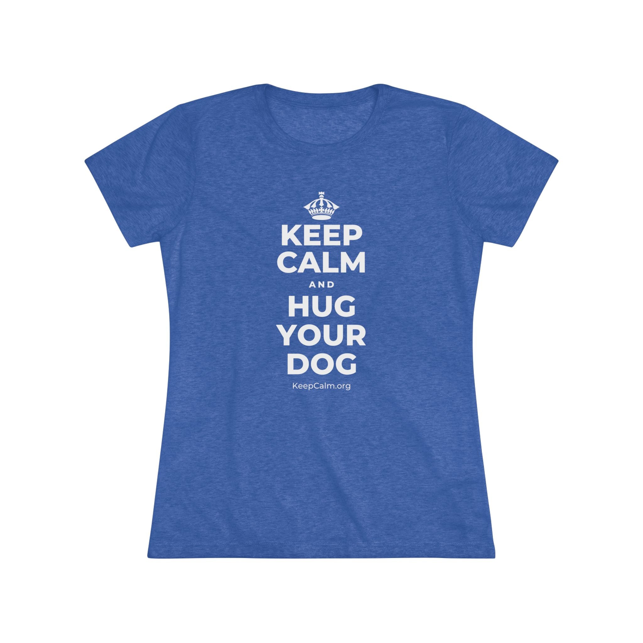KEEP CALM AND HUG YOUR DOG Women's Tri-Blend Tee