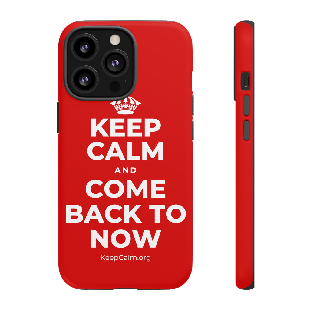 KEEP CALM AND COME BACK TO NOW Phone Case