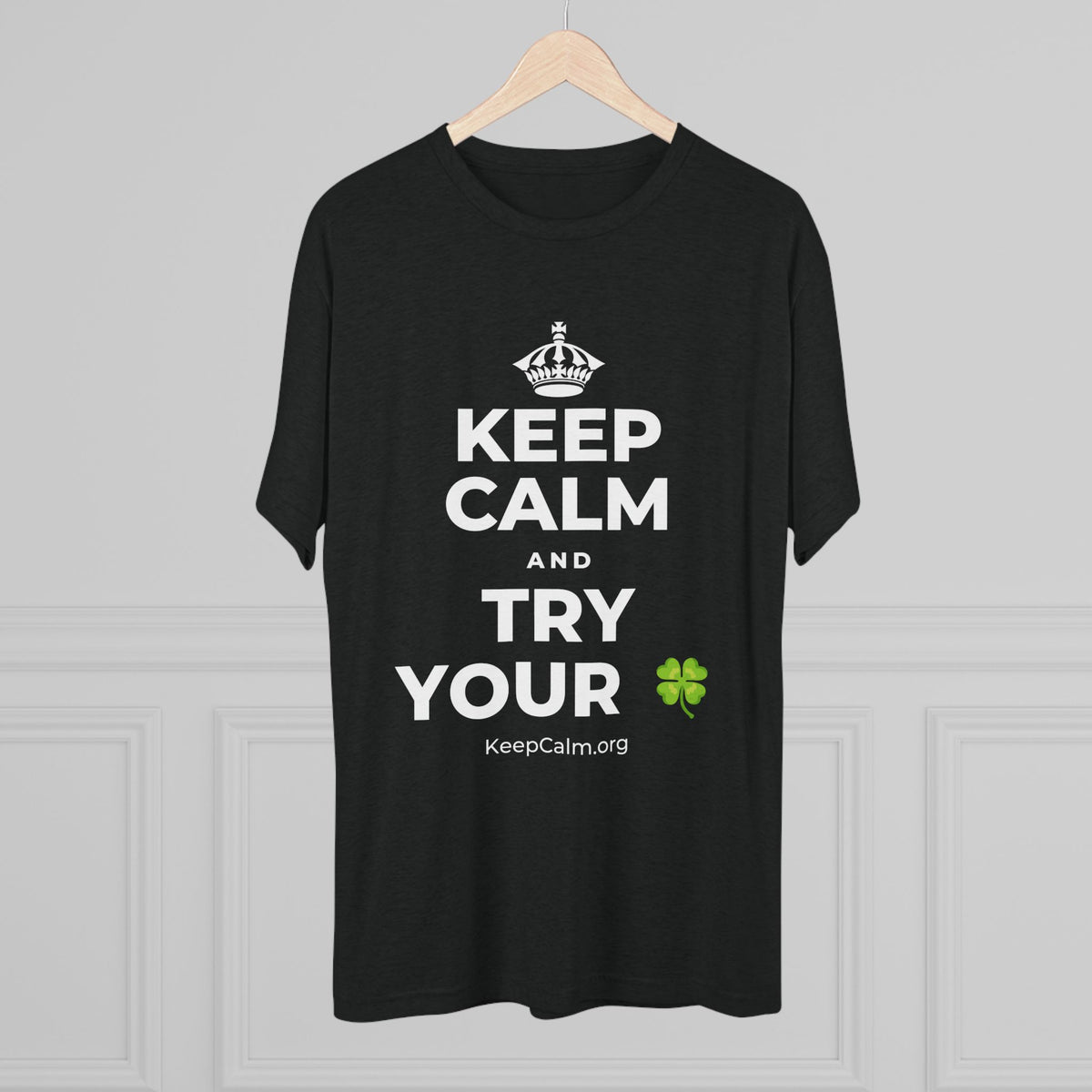 KEEP CALM AND TRY YOUR 🍀 Tri-Blend Tee