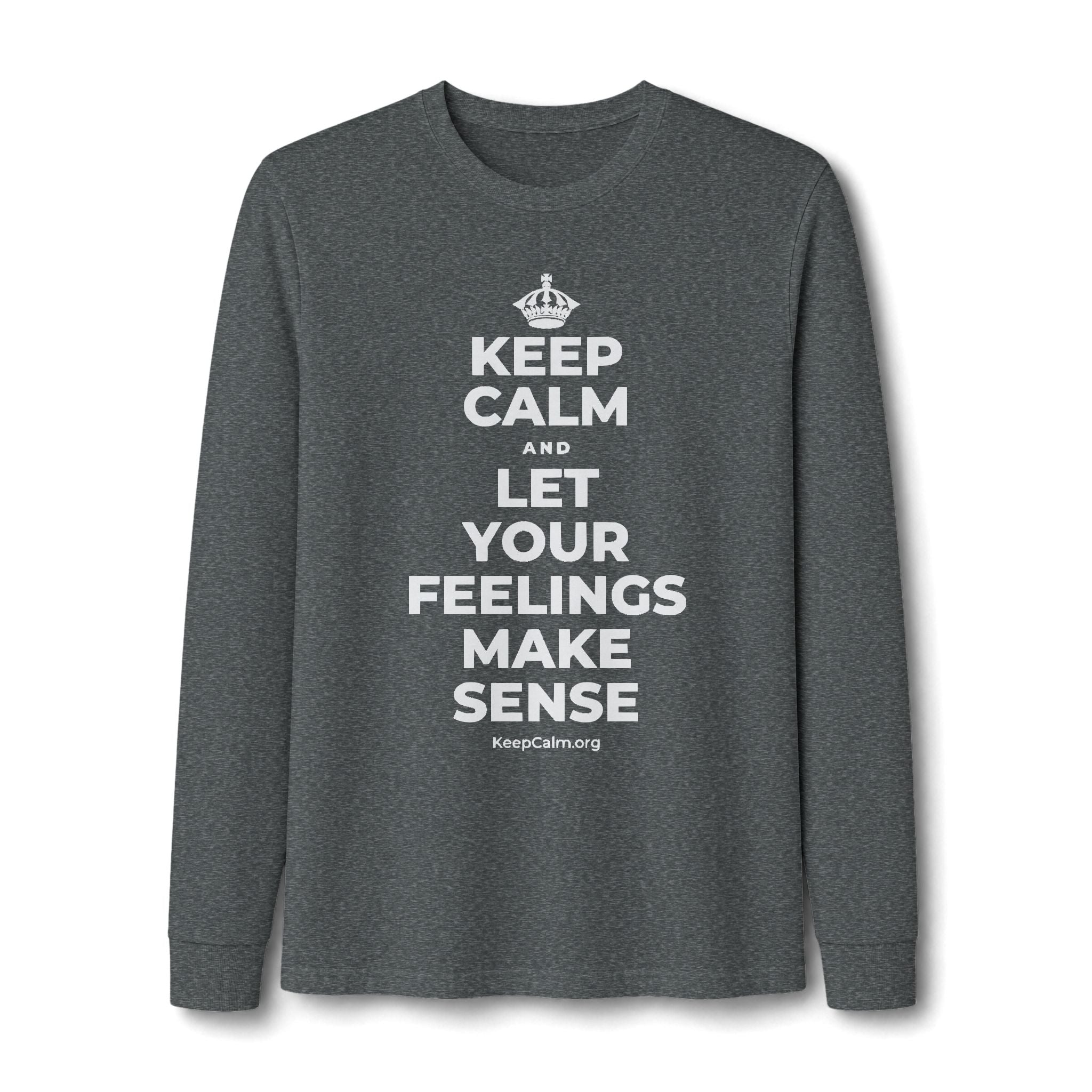 KEEP CALM AND LET YOUR FEELINGS MAKE SENSE Long Sleeve Tee