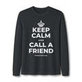 KEEP CALM AND CALL A FRIEND Long Sleeve Tee