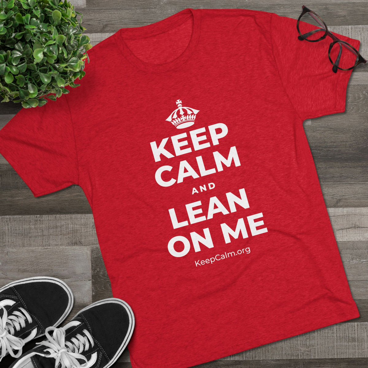 KEEP CALM AND LEAN ON ME Tri-Blend Tee