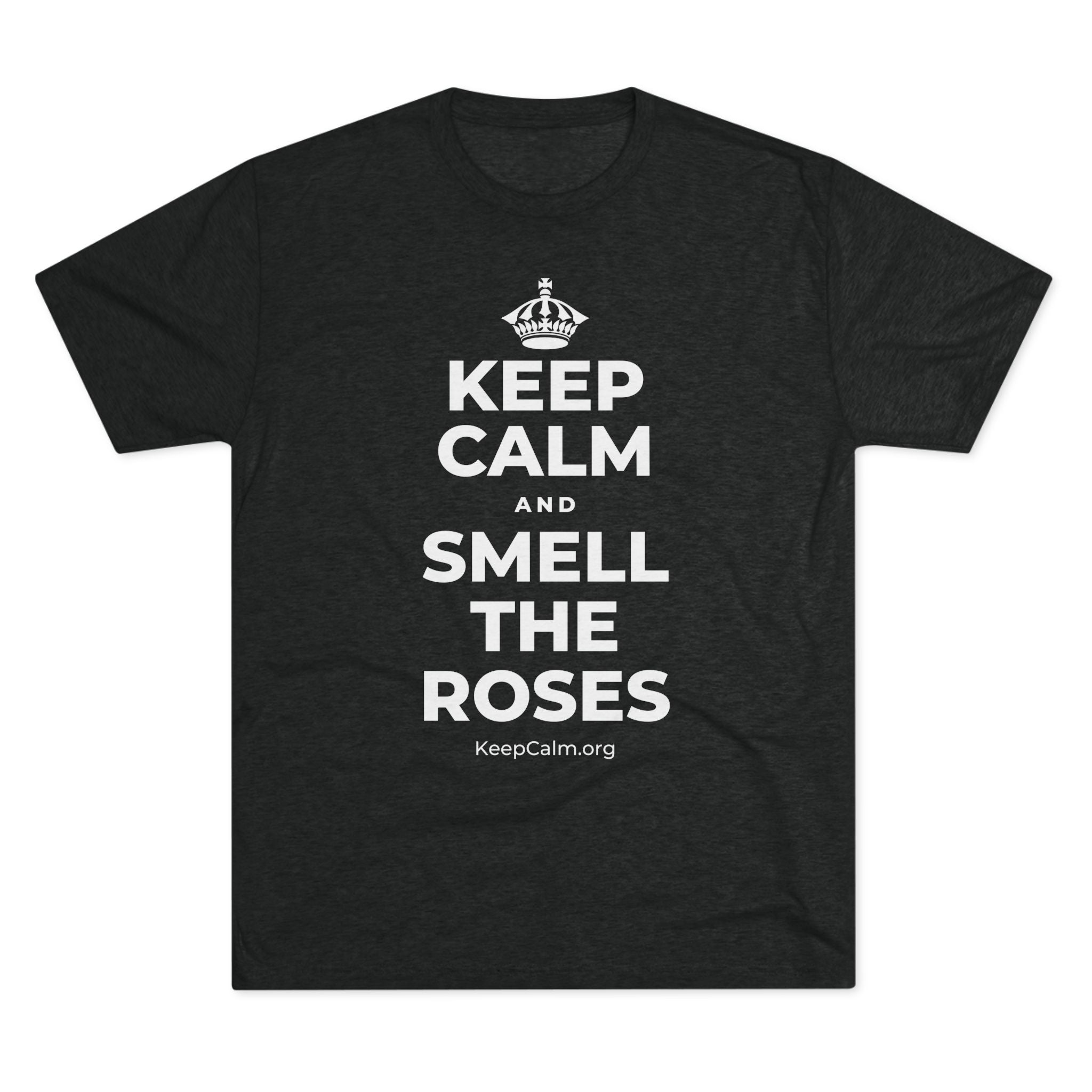 KEEP CALM AND SMELL THE ROSES Tri-Blend Tee