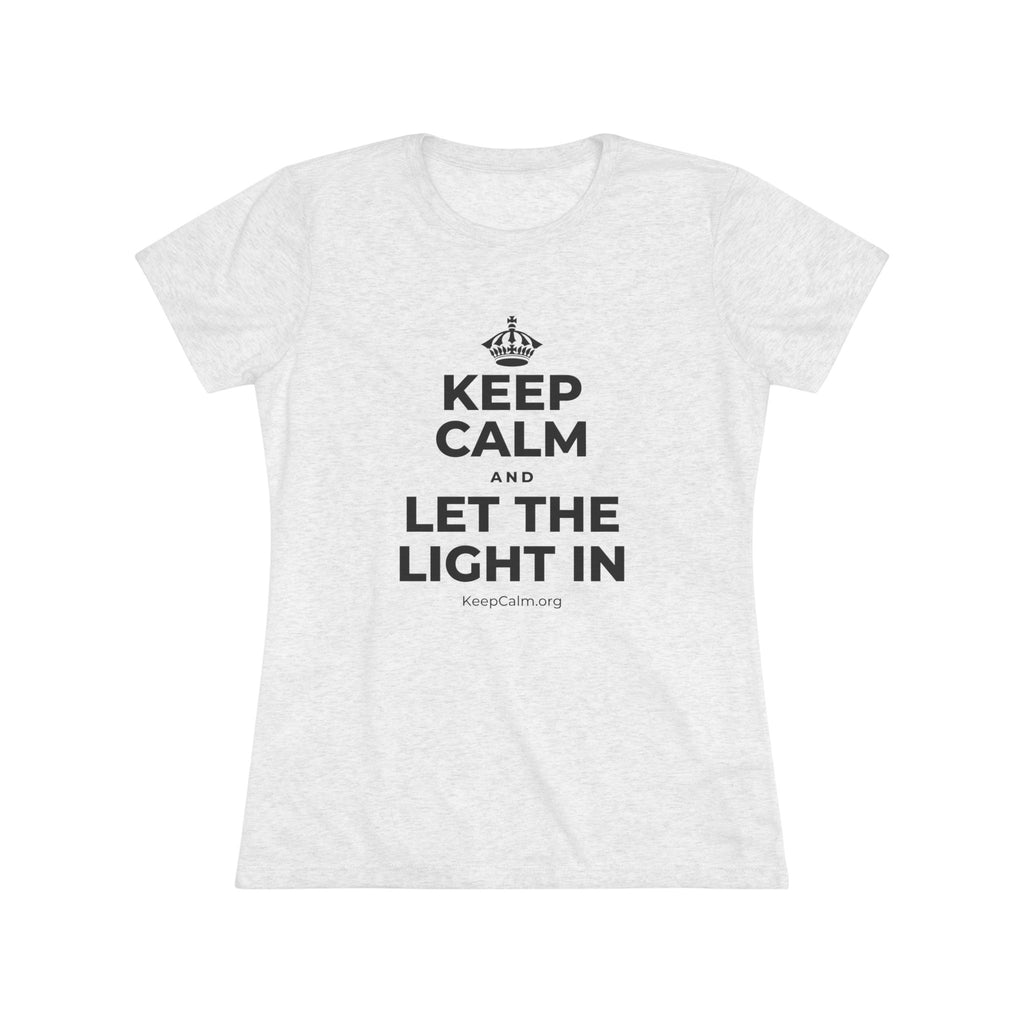 KEEP CALM AND LET THE LIGHT IN Women's Tri-Blend Tee