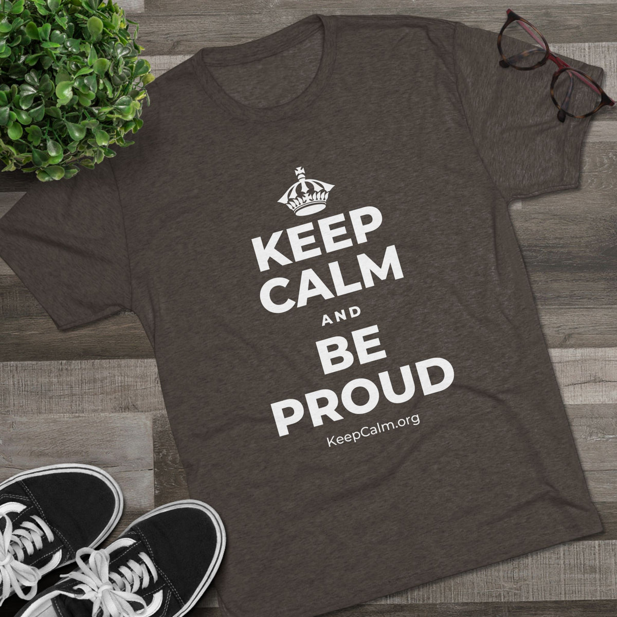 KEEP CALM AND BE PROUD Tri-Blend Tee
