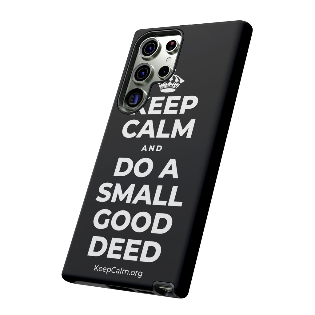 KEEP CALM AND DO A SMALL GOOD DEED Phone Case