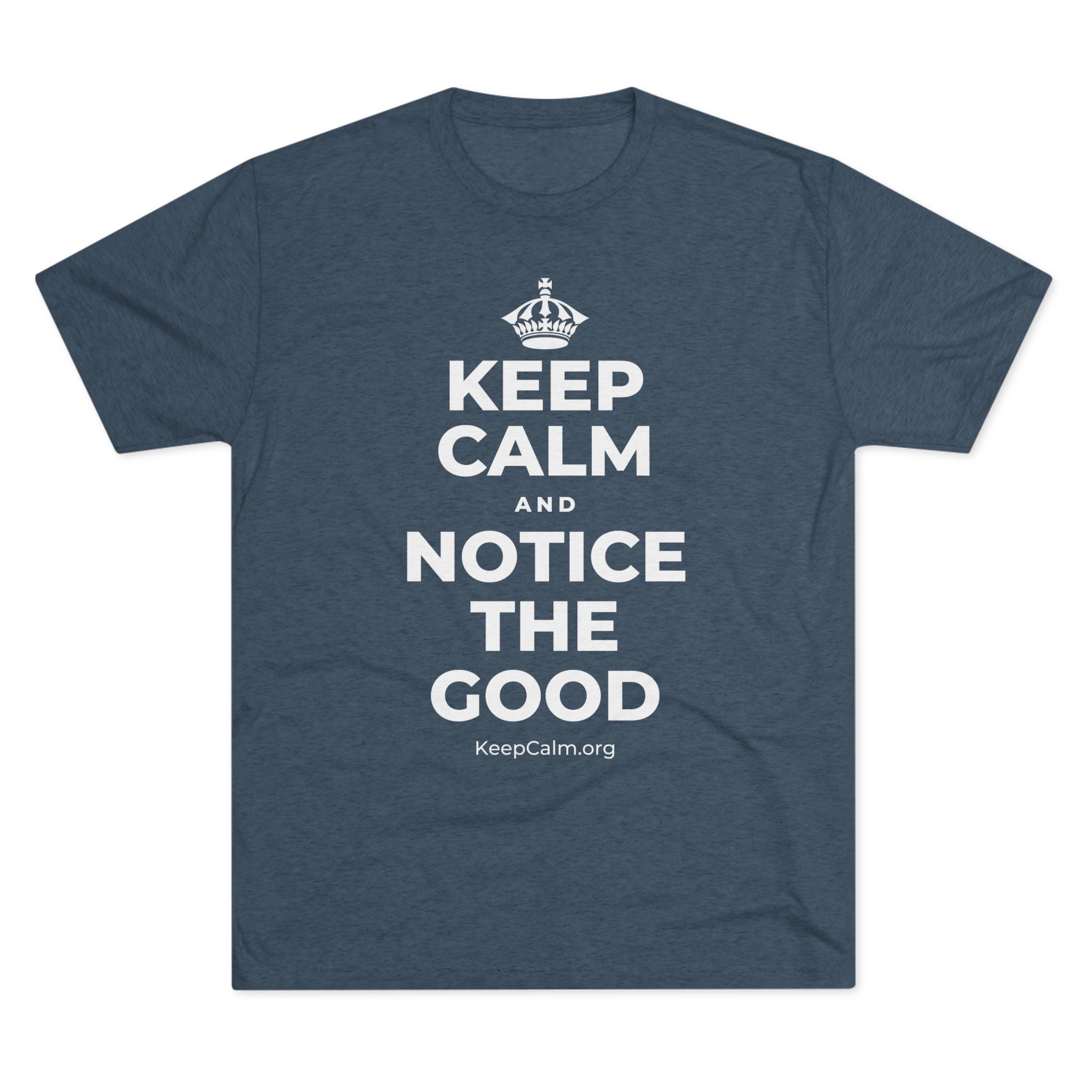 KEEP CALM AND NOTICE THE GOOD Tri-Blend Tee