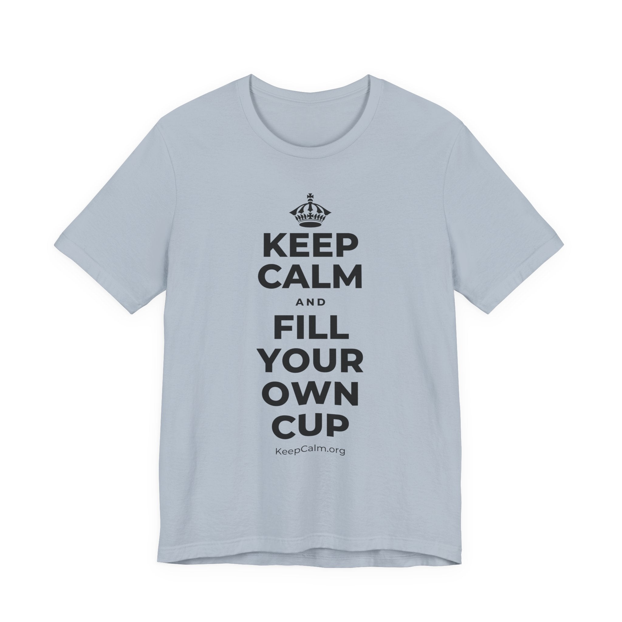 KEEP CALM AND FILL YOUR OWN CUP T-Shirt (White–Asphalt)