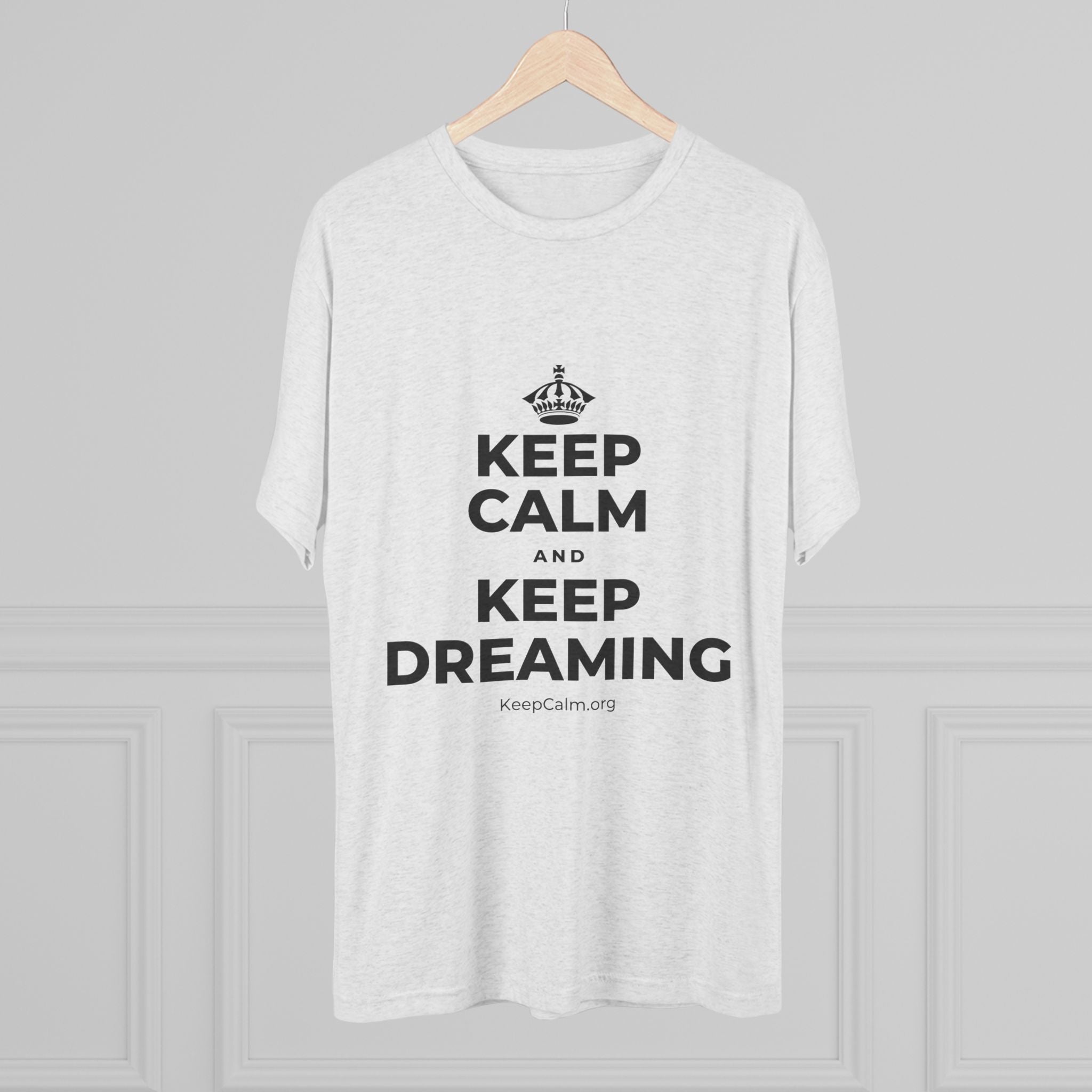 KEEP CALM AND KEEP DREAMING Tri-Blend Tee