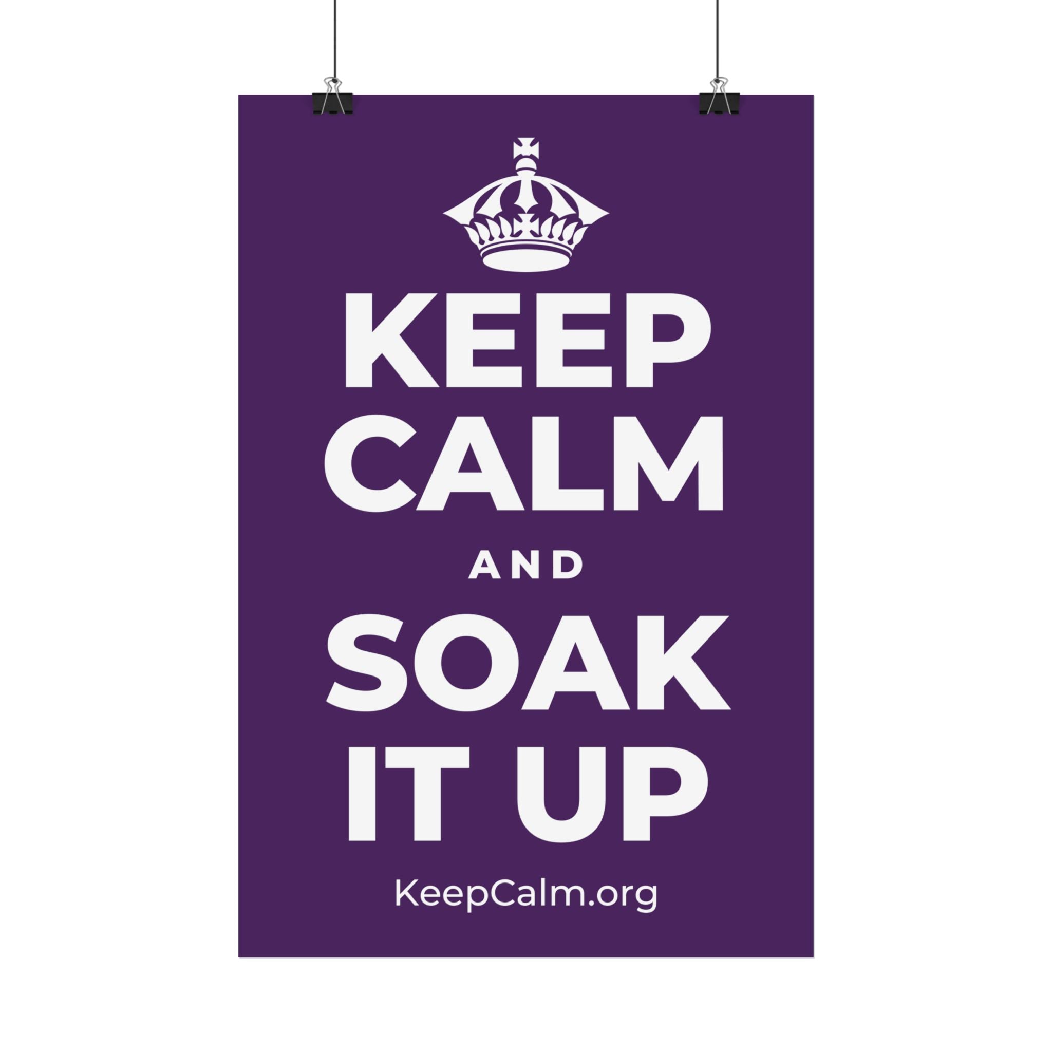 KEEP CALM AND SOAK IT UP Satin Poster
