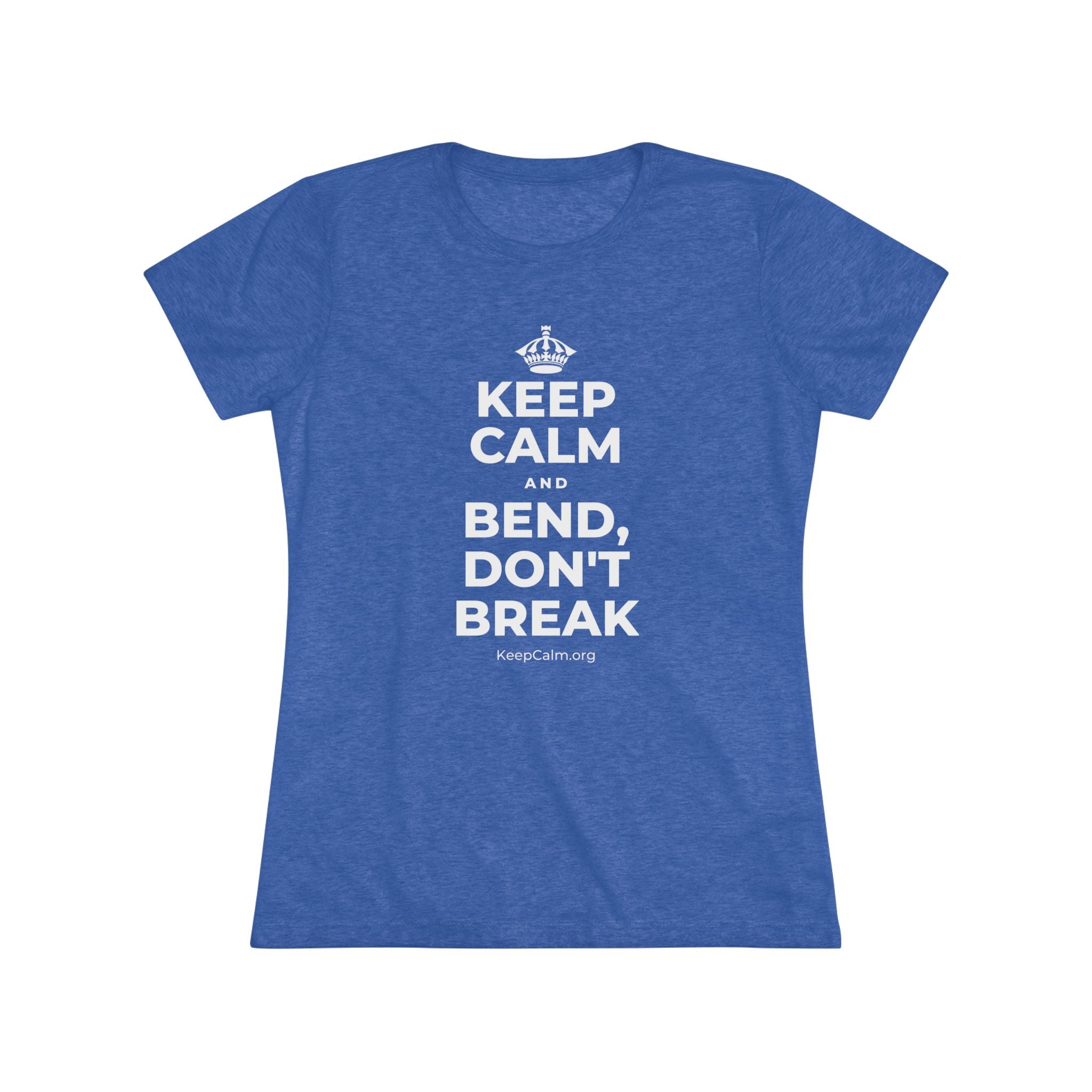 KEEP CALM AND BEND, DON'T BREAK Women's Tri-Blend Tee