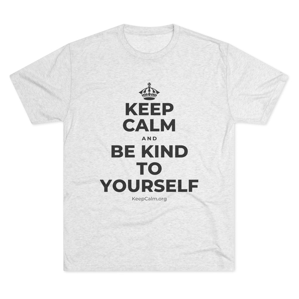 KEEP CALM AND BE KIND TO YOURSELF Tri-Blend Tee