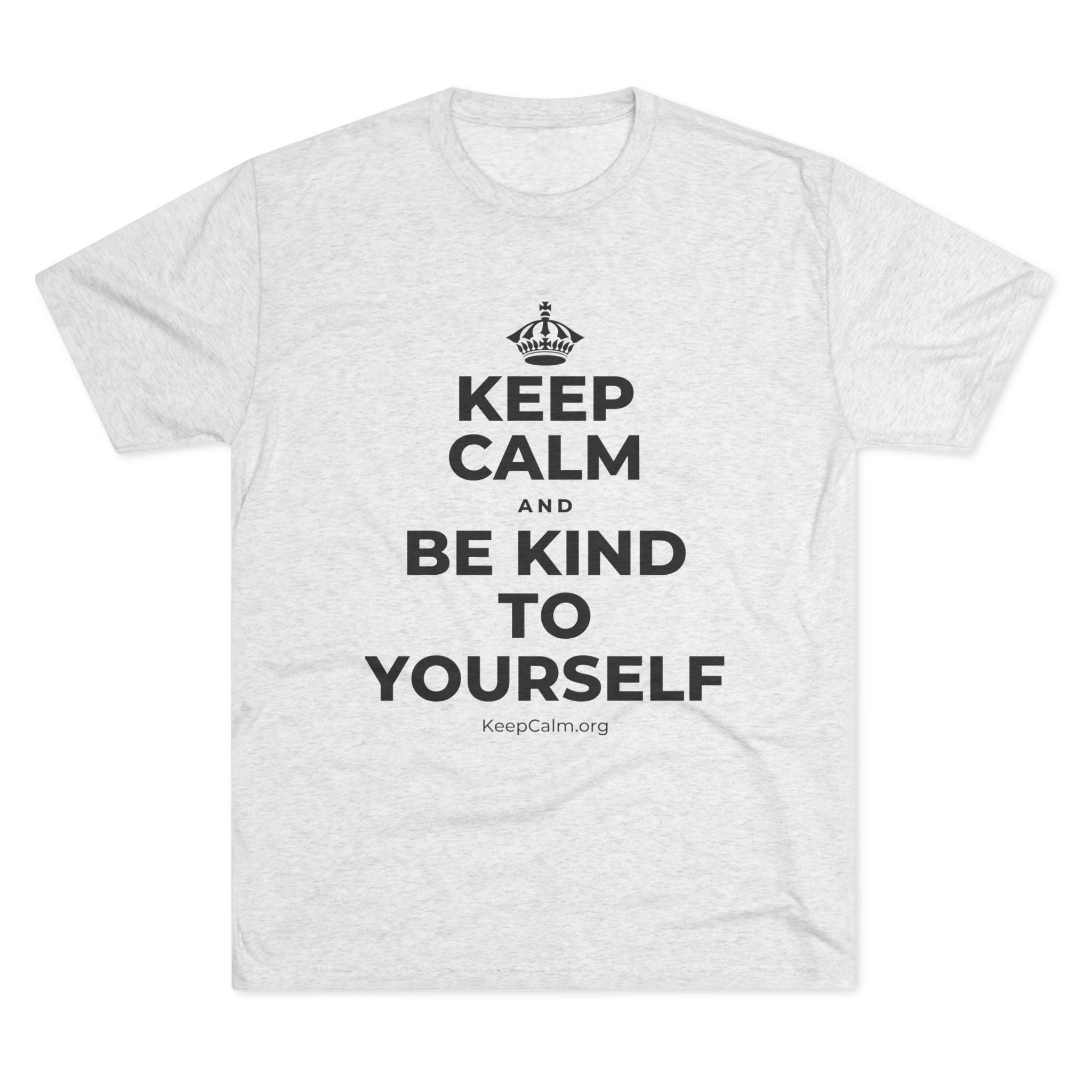KEEP CALM AND BE KIND TO YOURSELF Tri-Blend Tee