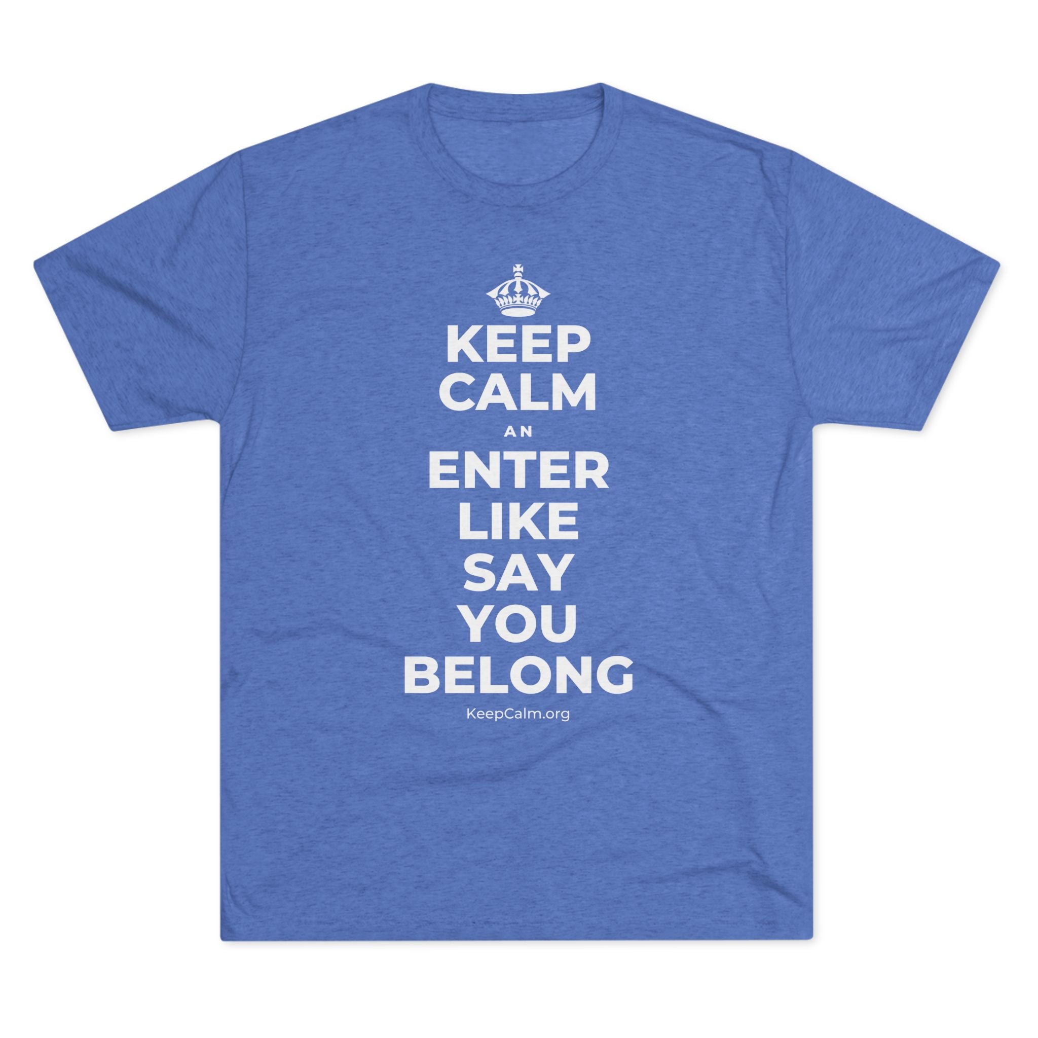 KEEP CALM AN ENTER LIKE SAY YOU BELONG Tri-Blend Tee