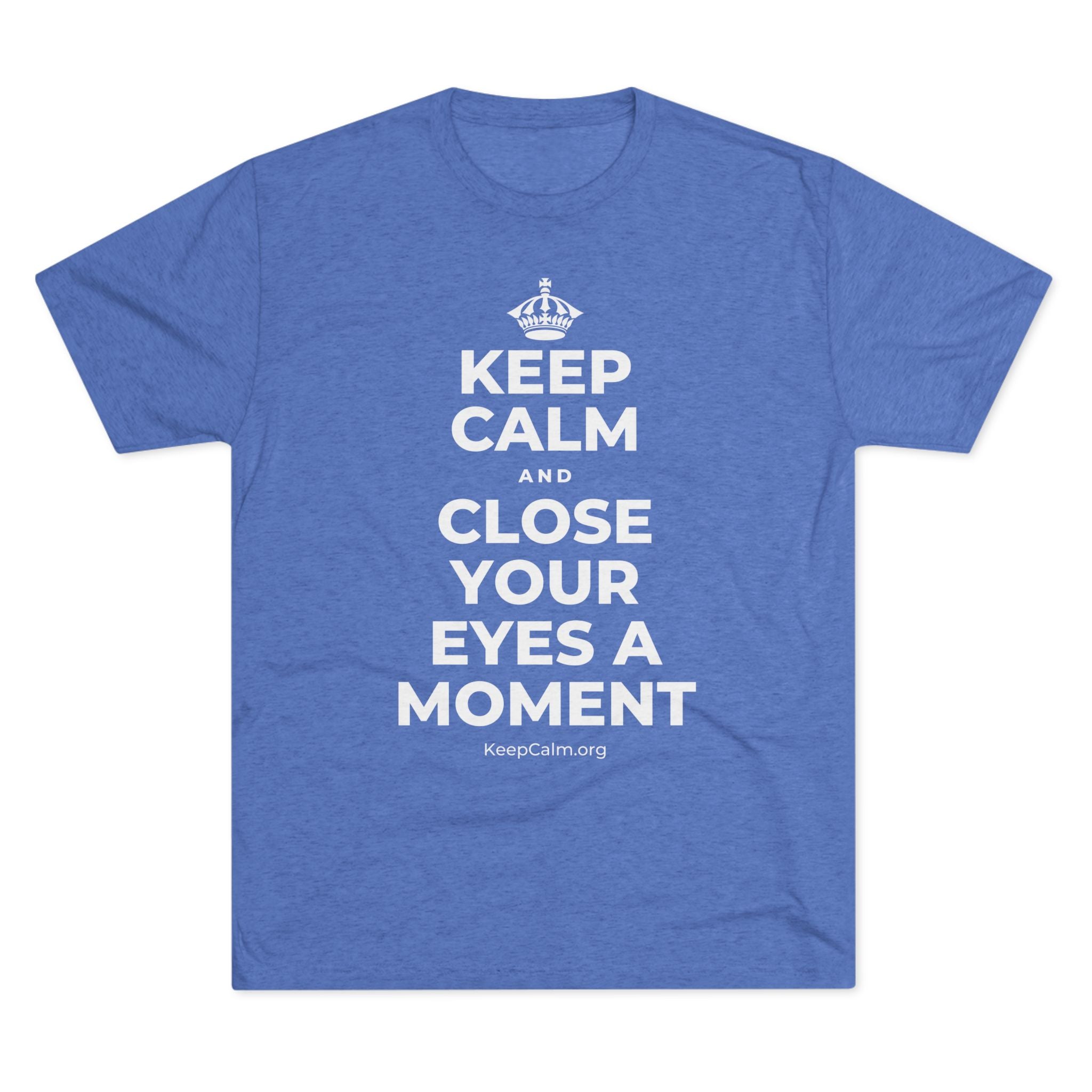 KEEP CALM AND CLOSE YOUR EYES A MOMENT Tri-Blend Tee