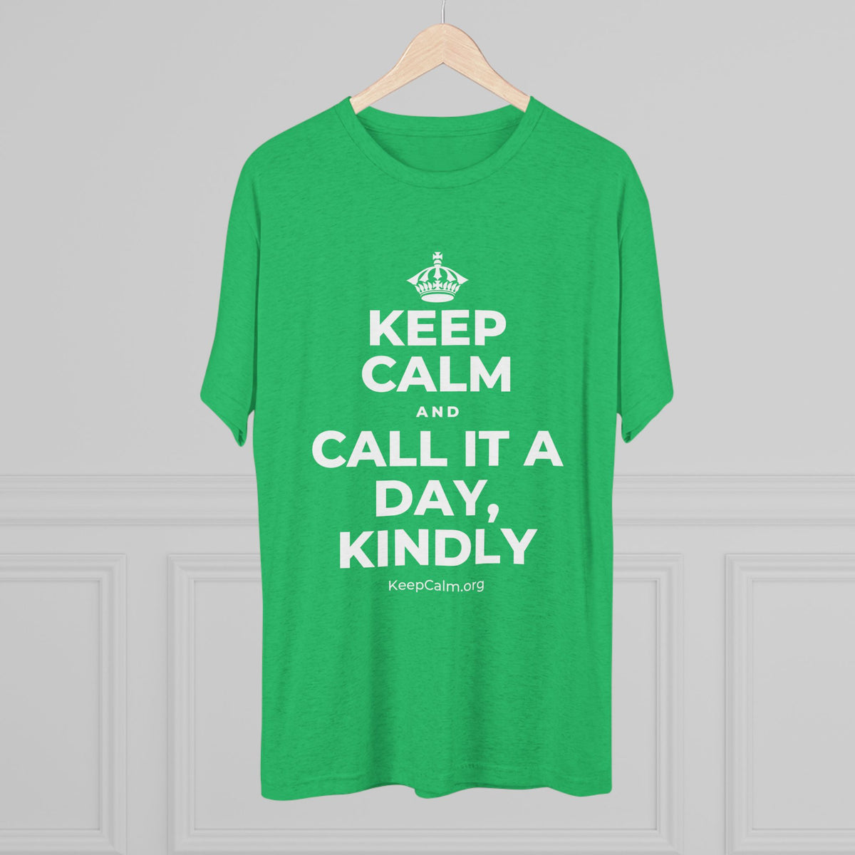 KEEP CALM AND CALL IT A DAY, KINDLY Tri-Blend Tee