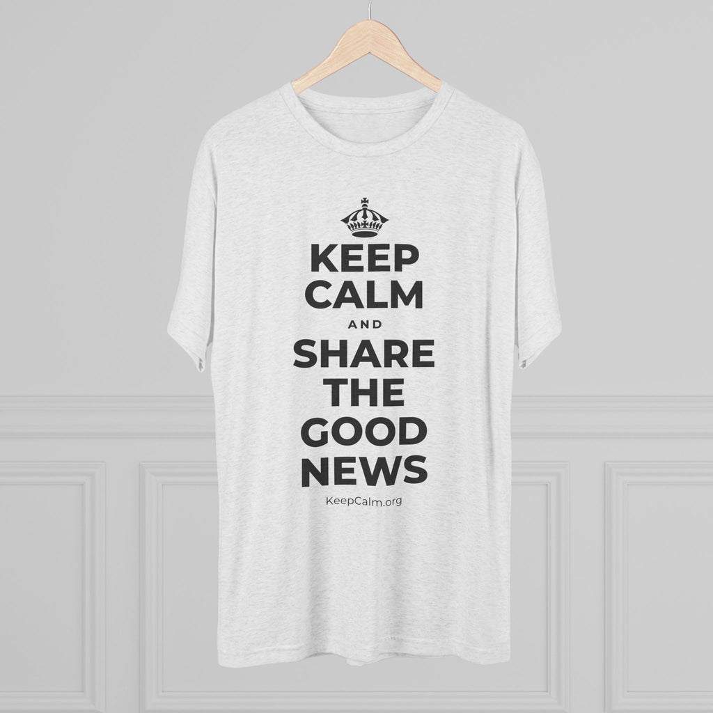 KEEP CALM AND SHARE THE GOOD NEWS Tri-Blend Tee
