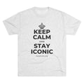 KEEP CALM AND STAY ICONIC Tri-Blend Tee