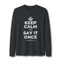 KEEP CALM AND SAY IT ONCE Long Sleeve Tee
