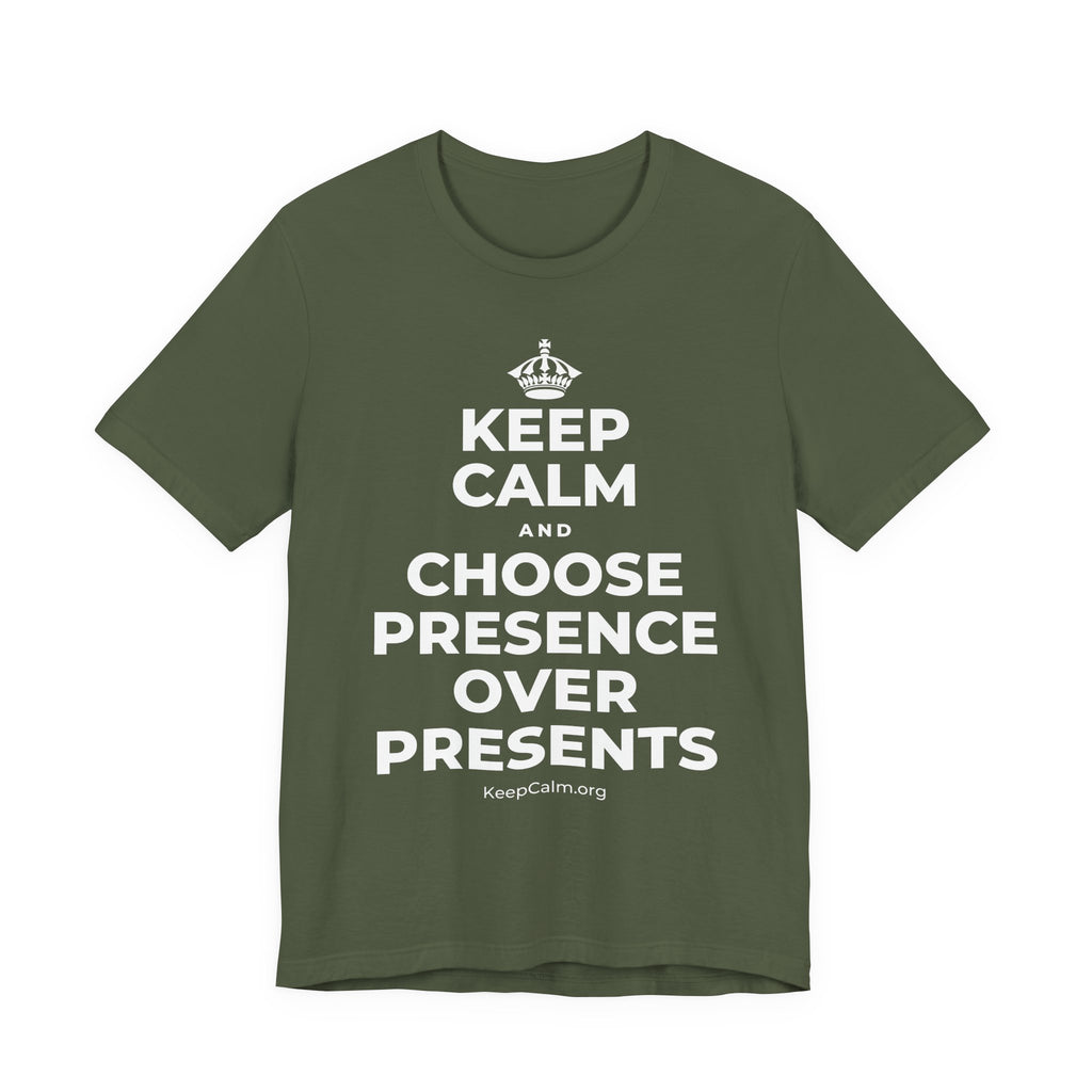 KEEP CALM AND CHOOSE PRESENCE OVER PRESENTS T-Shirt (Military Green–Autumn)
