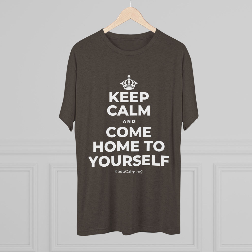 KEEP CALM AND COME HOME TO YOURSELF Tri-Blend Tee