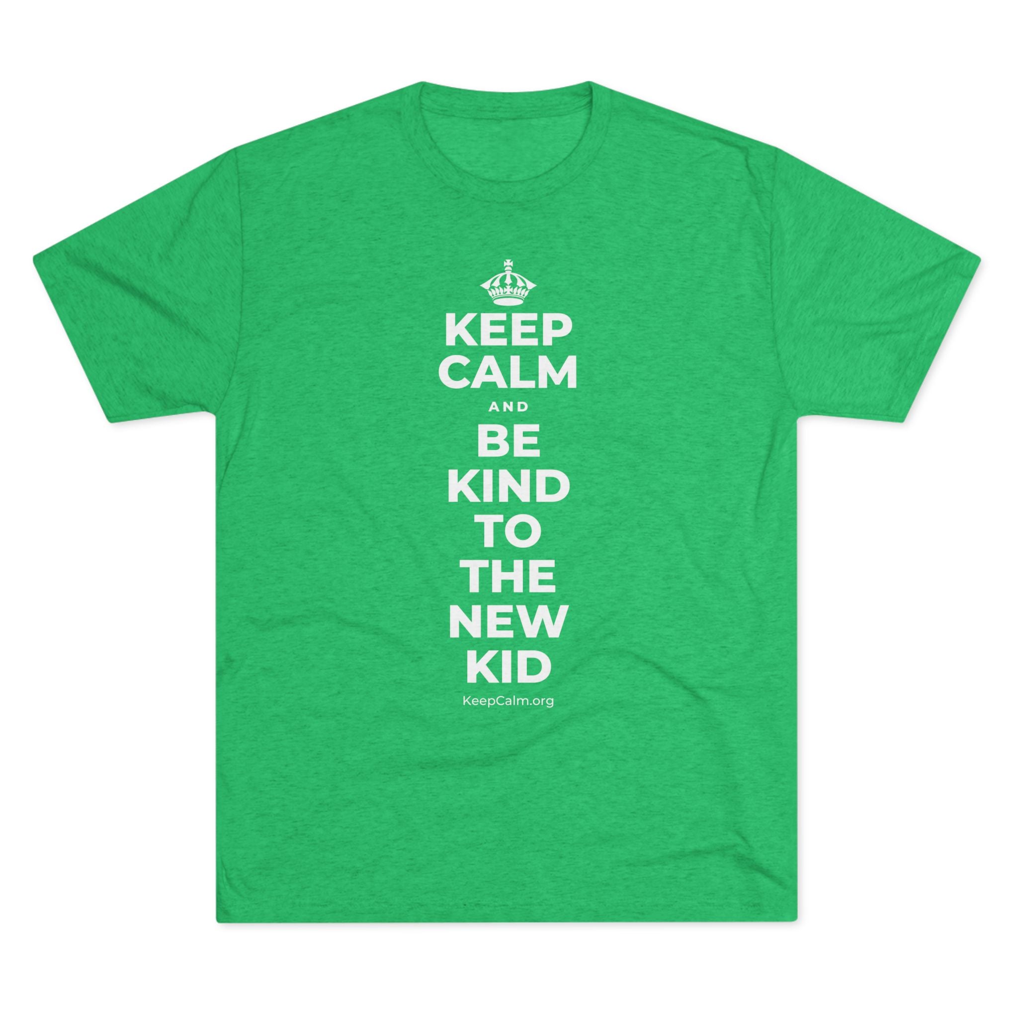 KEEP CALM AND BE KIND TO THE NEW KID Tri-Blend Tee