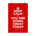 KEEP CALM AND YOU ARE DOING GREAT TODAY Satin Poster