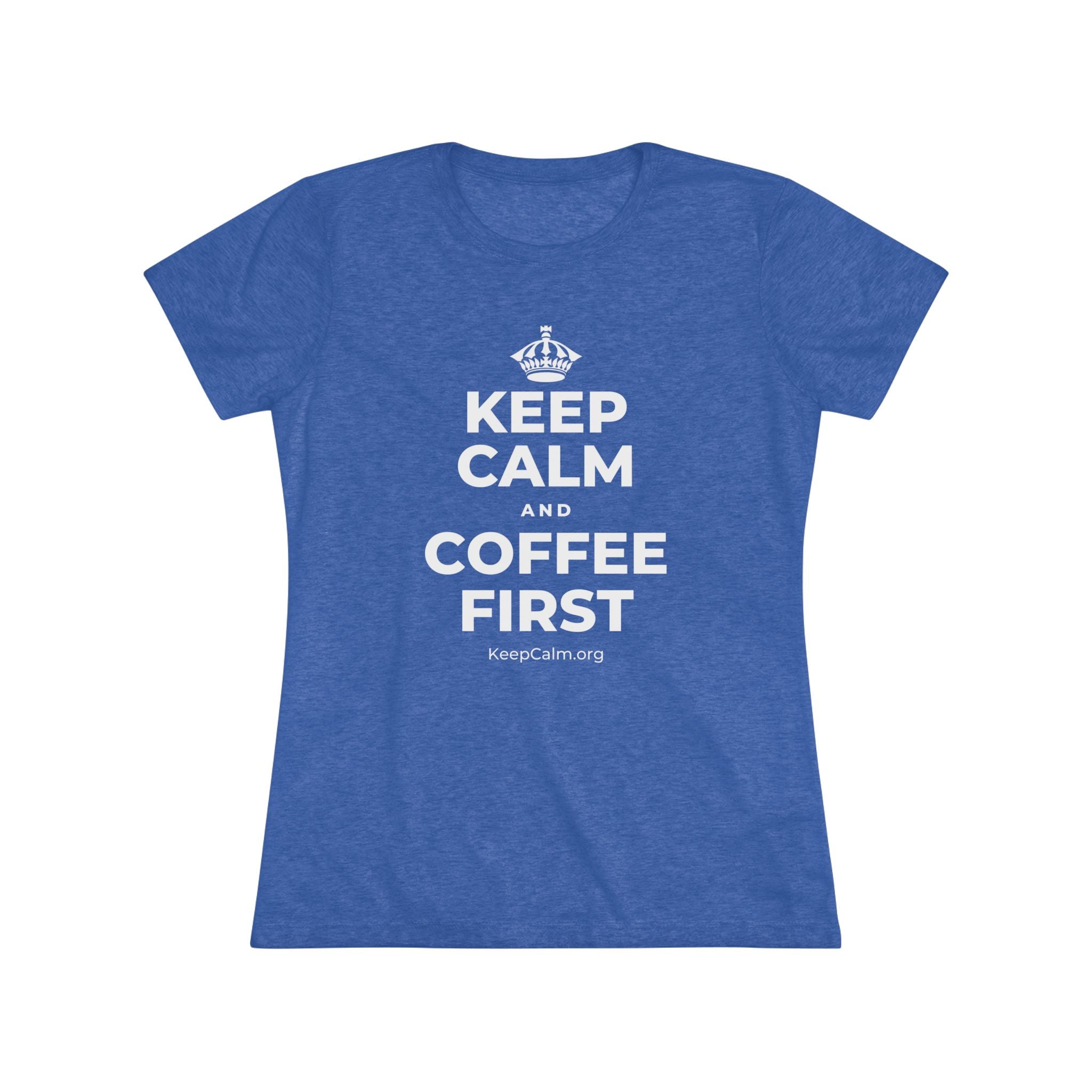 KEEP CALM AND COFFEE FIRST Women's Tri-Blend Tee