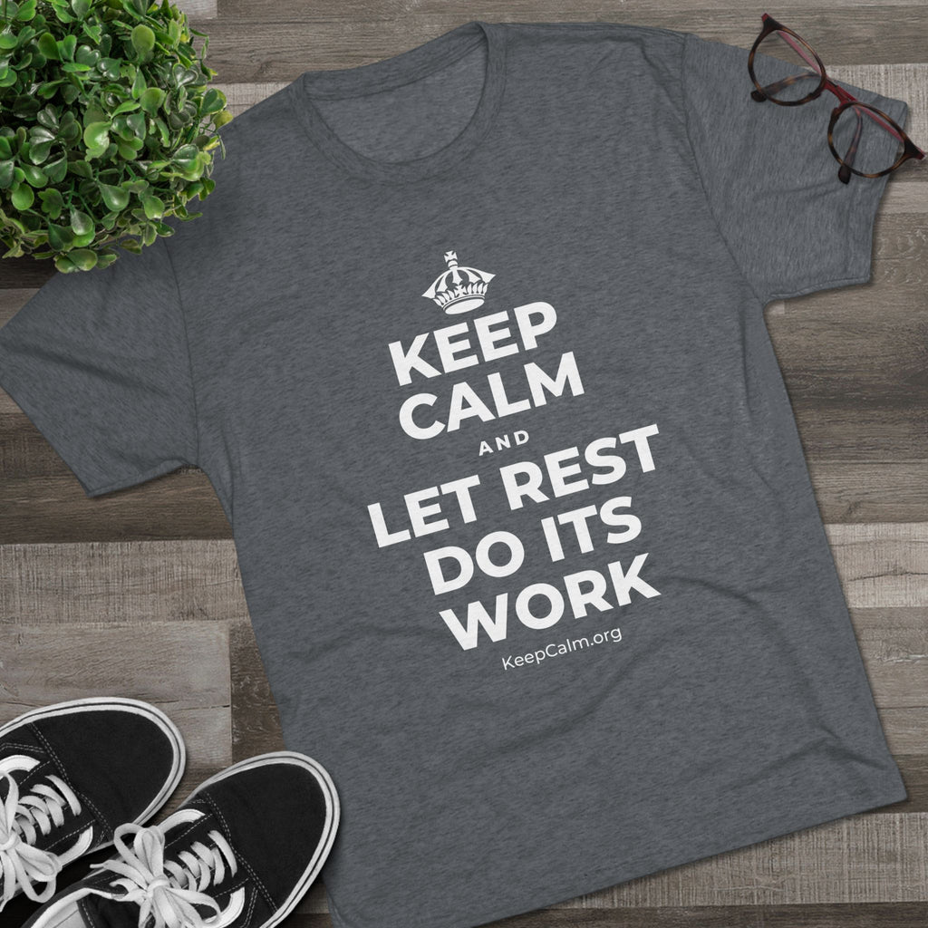 KEEP CALM AND LET REST DO ITS WORK Tri-Blend Tee