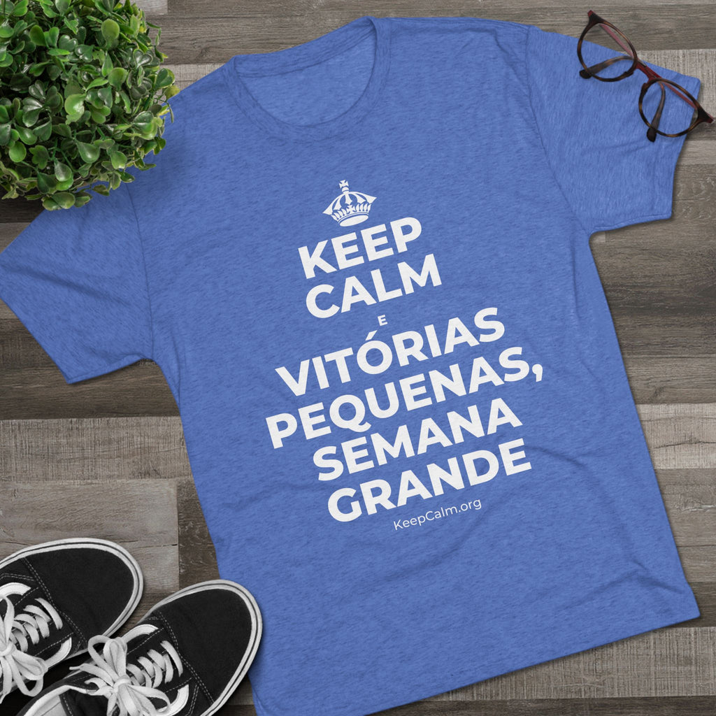 KEEP CALM E VITÓRIAS PEQUENAS, SEMANA GRANDE Tri-Blend Tee