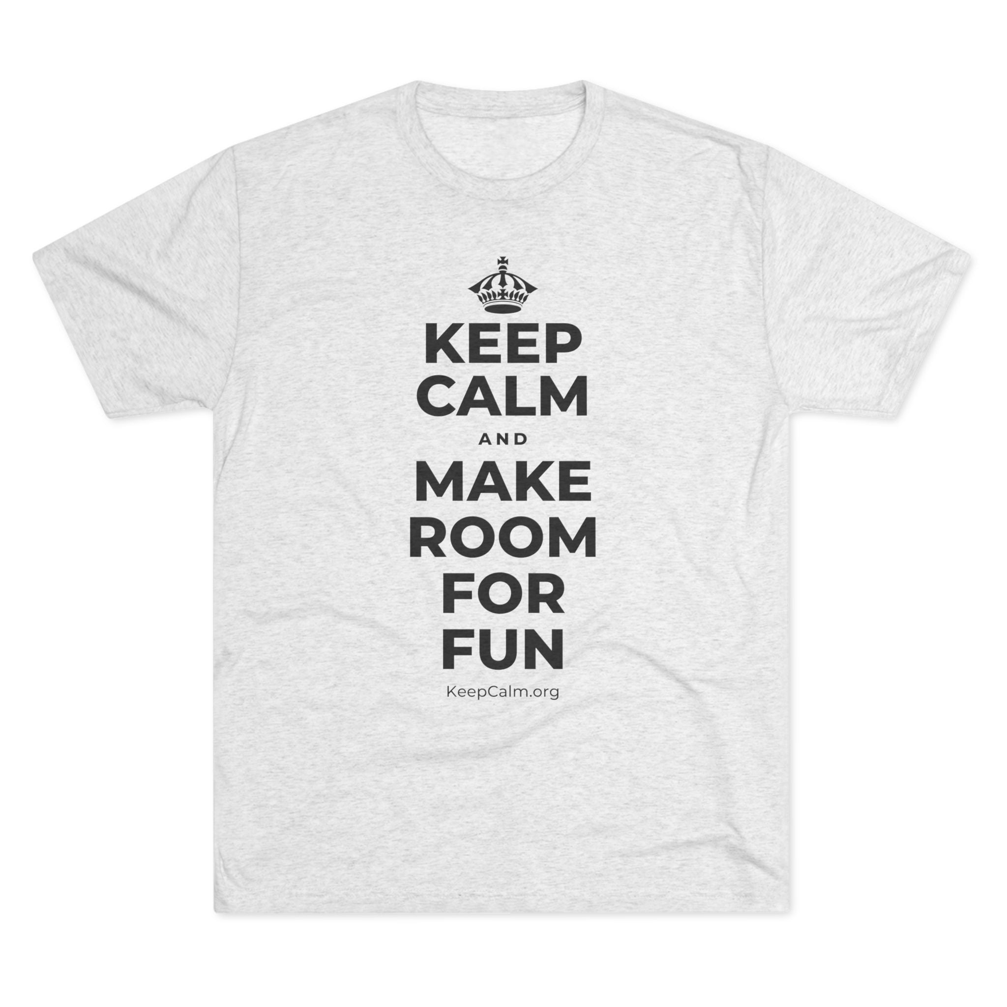 KEEP CALM AND MAKE ROOM FOR FUN Tri-Blend Tee