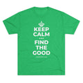 KEEP CALM AND FIND THE GOOD Tri-Blend Tee
