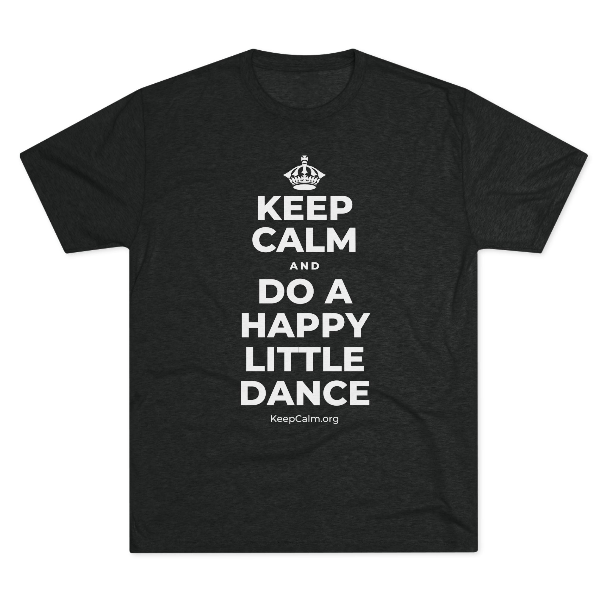 KEEP CALM AND DO A HAPPY LITTLE DANCE Tri-Blend Tee