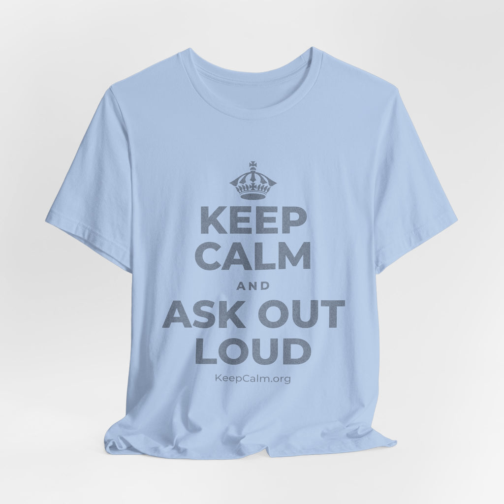 KEEP CALM AND ASK OUT LOUD T-Shirt (Baby Blue–Silver)