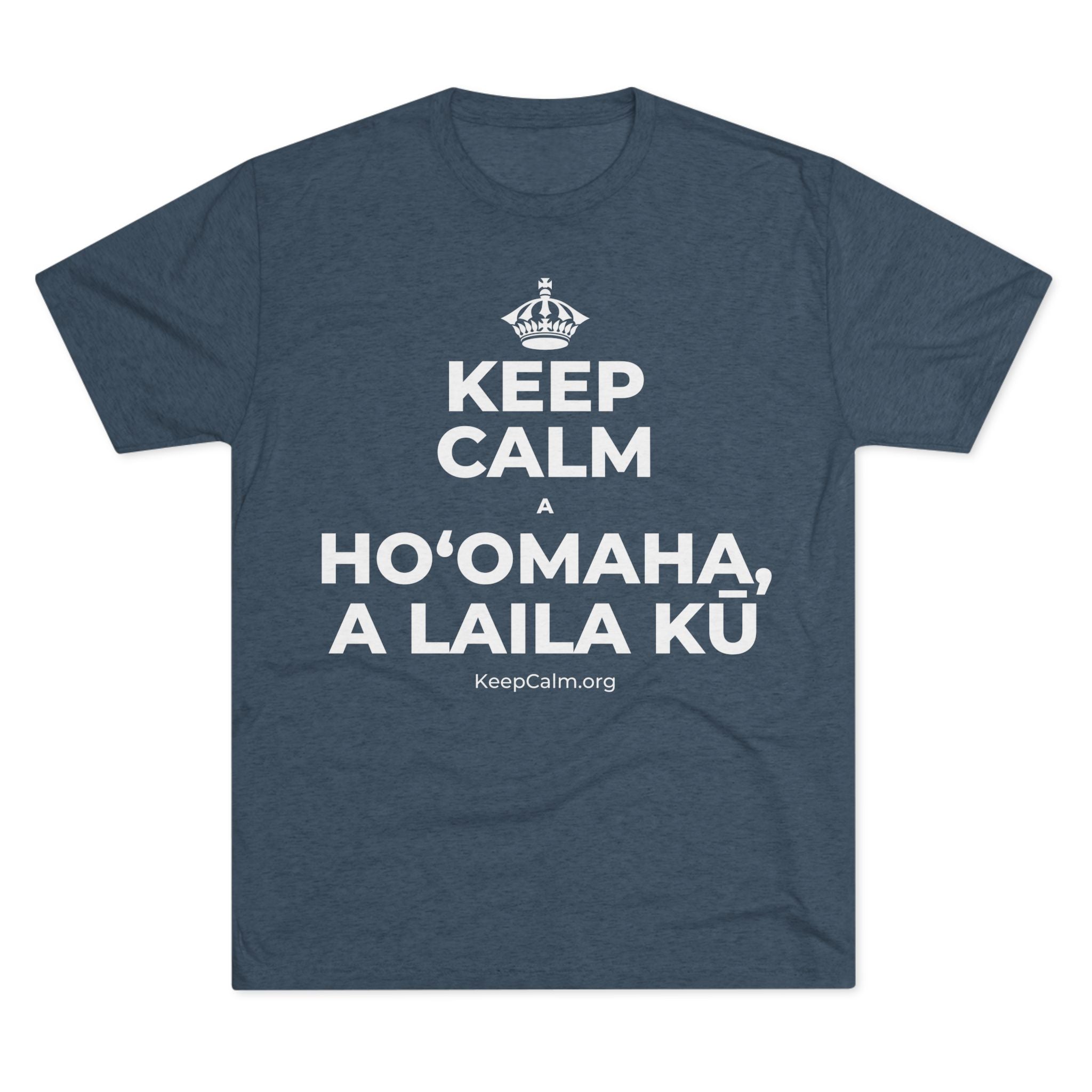 KEEP CALM A HOʻOMAHA, A LAILA KŪ Tri-Blend Tee