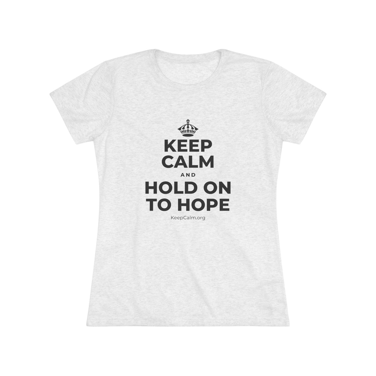 KEEP CALM AND HOLD ON TO HOPE Women's Tri-Blend Tee