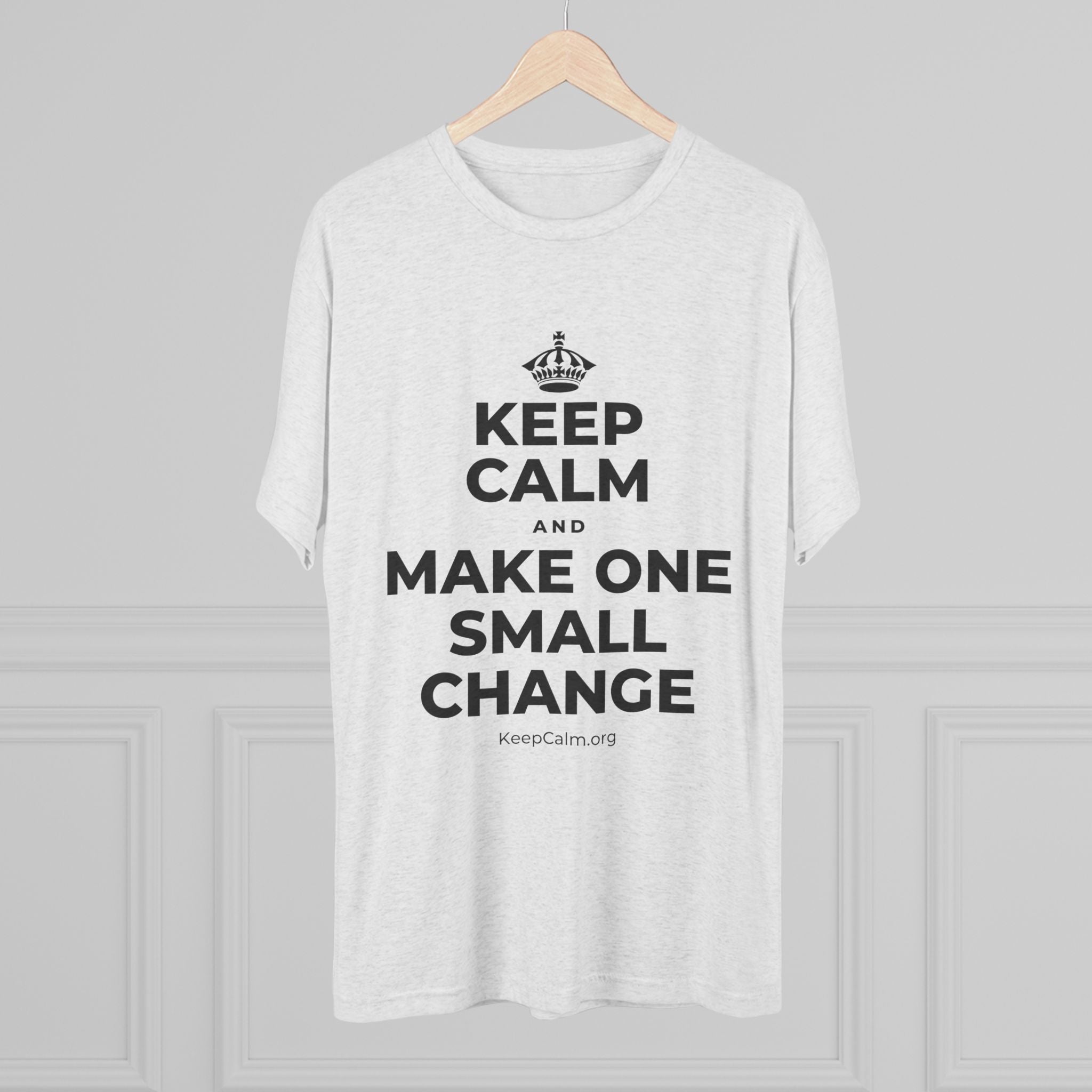 KEEP CALM AND MAKE ONE SMALL CHANGE Tri-Blend Tee