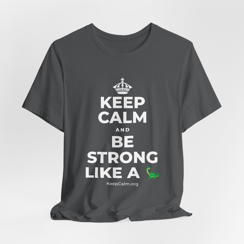 KEEP CALM AND BE STRONG LIKE A 🦕 T-Shirt (White–Asphalt)