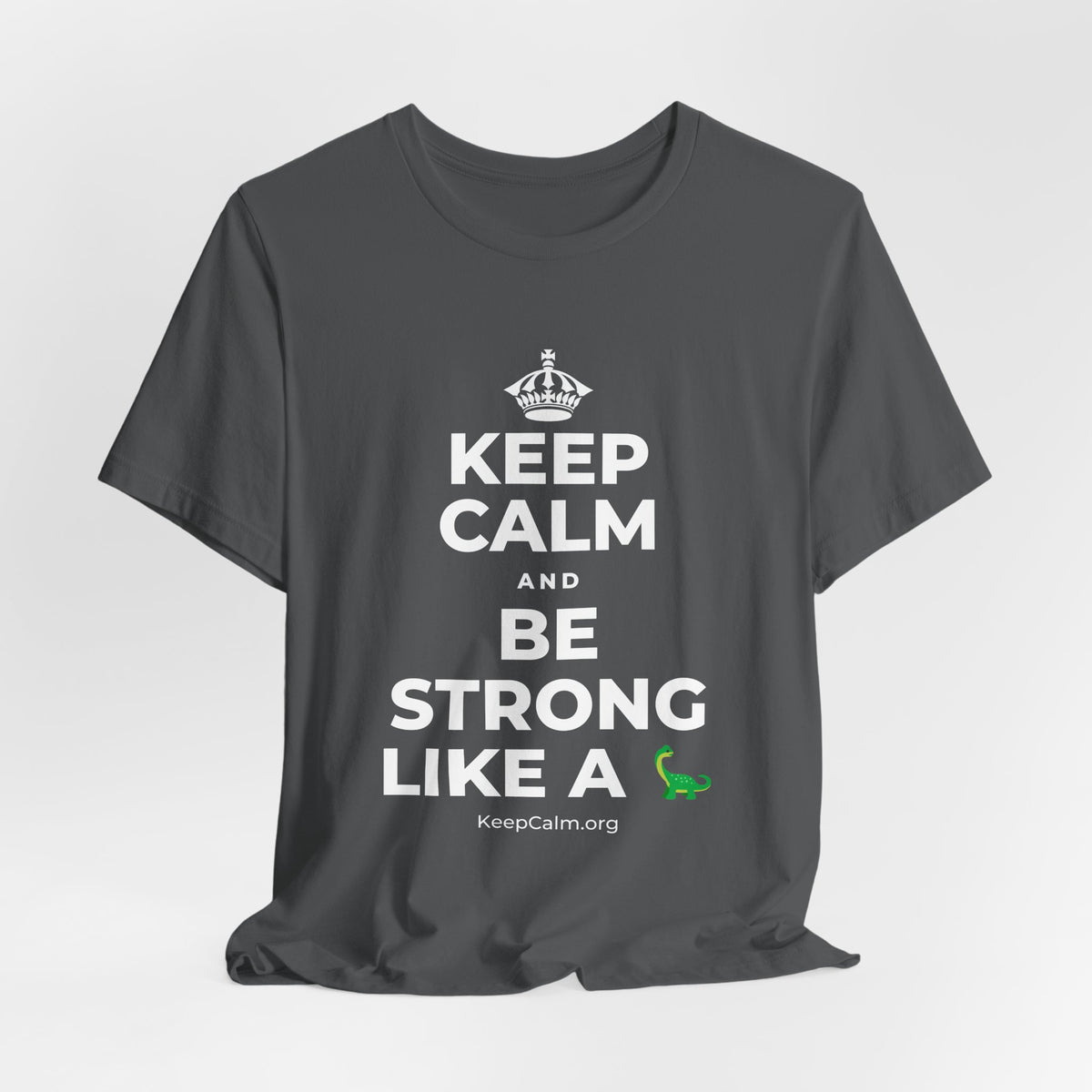KEEP CALM AND BE STRONG LIKE A 🦕 T-Shirt (White–Asphalt)