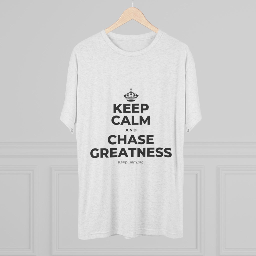 KEEP CALM AND CHASE GREATNESS Tri-Blend Tee