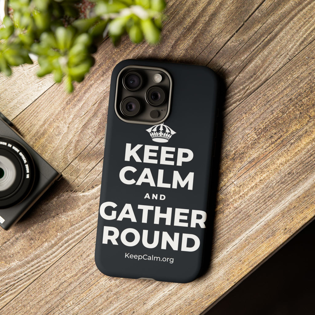 KEEP CALM AND GATHER ROUND Phone Case (Dark)