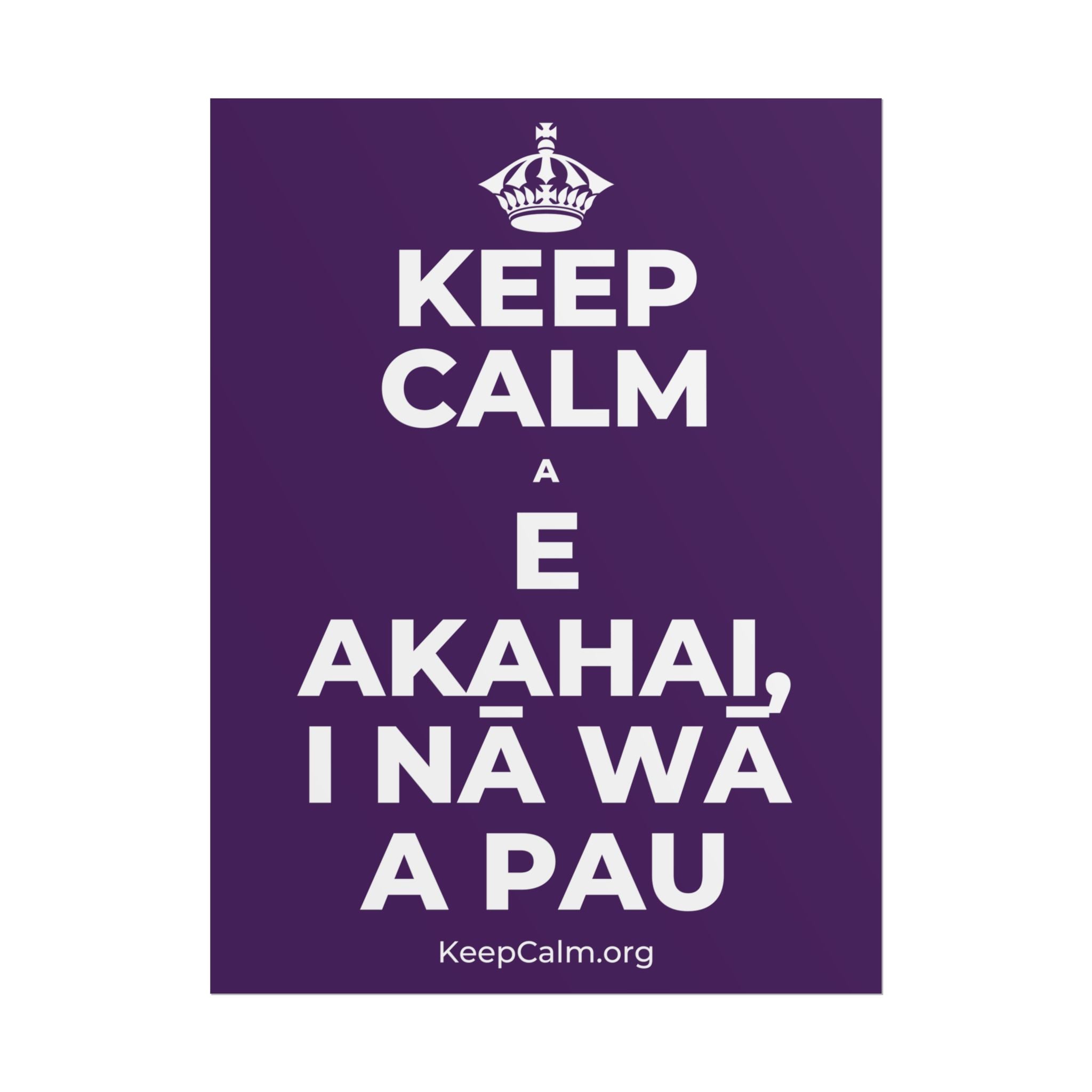 KEEP CALM A E AKAHAI, I NĀ WĀ A PAU Poster
