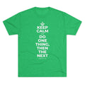 KEEP CALM AND DO ONE THING, THEN THE NEXT Tri-Blend Tee