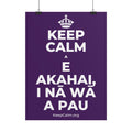 KEEP CALM A E AKAHAI, I NĀ WĀ A PAU Poster
