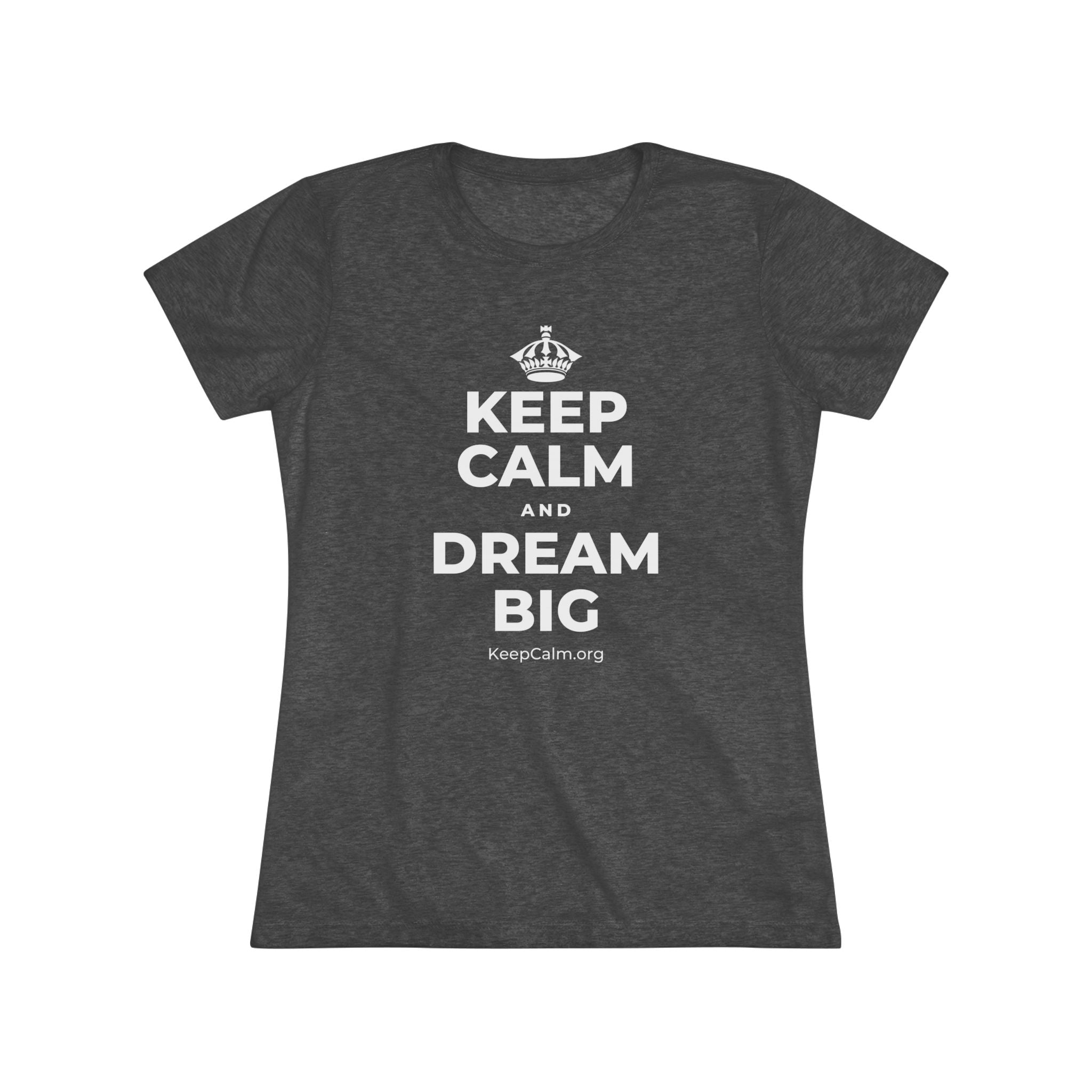 KEEP CALM AND DREAM BIG Women's Tri-Blend Tee